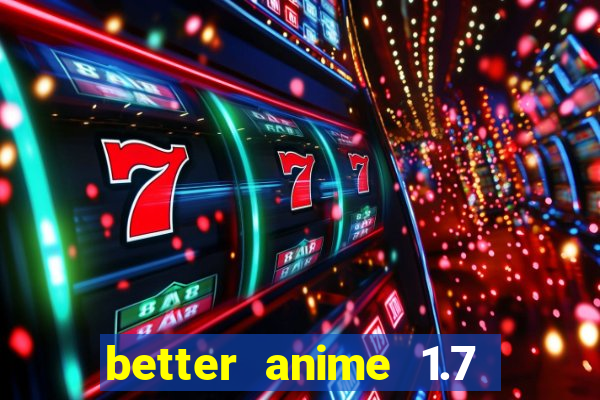 better anime 1.7 apk download